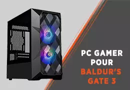 Quel PC Gamer pour jouer à Baldur's Gate 3 ? Choix de ta config PC